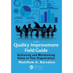 The Quality Improvement Field Guide: Achieving and Maintaining Value in Your Organization