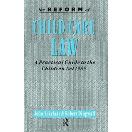 The Reform of Child Care Law: A Practical Guide to the Children Act 1989