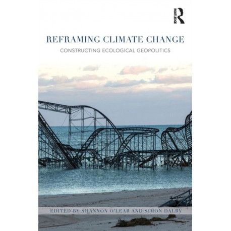 Reframing Climate Change: Constructing ecological geopolitics