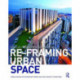 Re-Framing Urban Space: Urban Design for Emerging Hybrid and High-Density Conditions