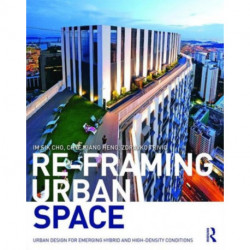 Re-Framing Urban Space: Urban Design for Emerging Hybrid and High-Density Conditions