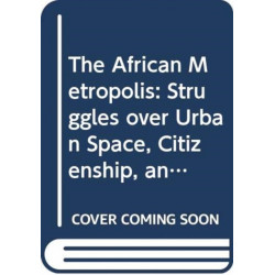 The African Metropolis: Struggles over Urban Space, Citizenship, and Rights to the City