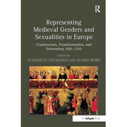 Representing Medieval Genders and Sexualities in Europe: Construction, Transformation, and Subversion, 600–1530