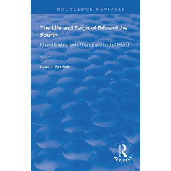 The Life and Reign of Edward the Fourth (Vol 2): King of England and of France and Lord of Ireland