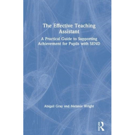 The Effective Teaching Assistant: A Practical Guide to Supporting Achievement for Pupils with SEND