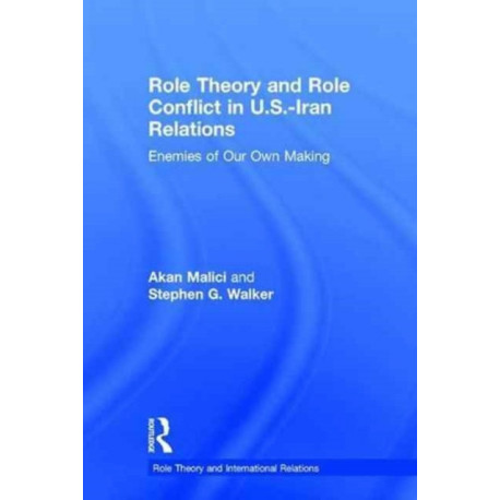 Role Theory and Role Conflict in U.S.-Iran Relations: Enemies of Our Own Making