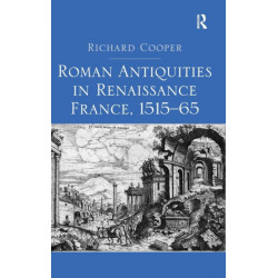 Roman Antiquities in Renaissance France, 1515?65