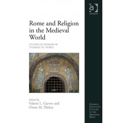 Rome and Religion in the Medieval World: Studies in Honor of Thomas F.X. Noble