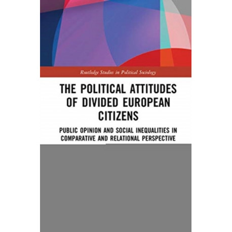 The Political Attitudes of Divided European Citizens: Public Opinion and Social Inequalities in Comparative and Relational Perspective