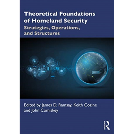 Theoretical Foundations of Homeland Security: Strategies, Operations, and Structures
