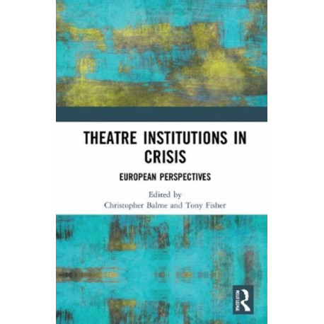 Theatre Institutions in Crisis: European Perspectives