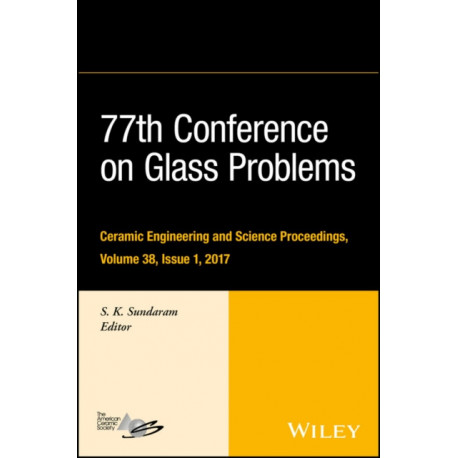 77th Conference on Glass Problems: A Collection of Papers Presented at the 77th Conference on Glass Problems, Greater Columbus Convention Center, Columbus, OH, November 7-9, 2016, Volume 38, Issue 1