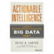 Actionable Intelligence: A Guide to Delivering Business Results with Big Data Fast!