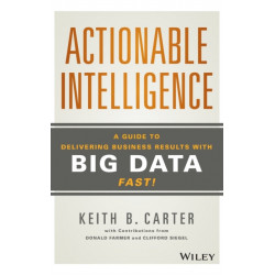 Actionable Intelligence: A Guide to Delivering Business Results with Big Data Fast!