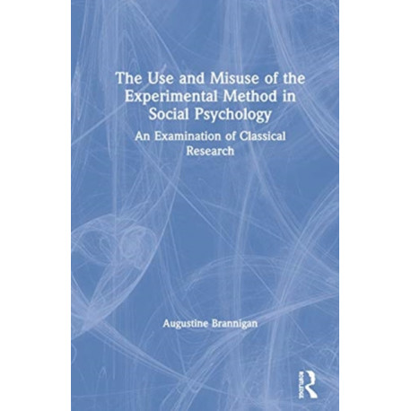 The Use and Misuse of the Experimental Method in Social Psychology: A Critical Examination of Classical Research