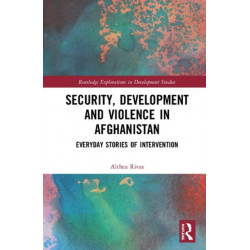 Security, Development, and Violence in Afghanistan: Everyday Stories of Intervention