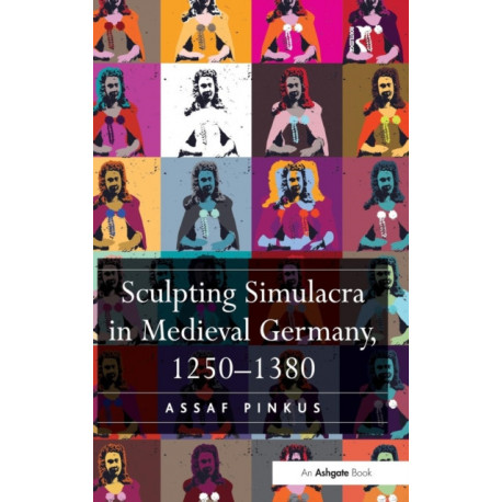 Sculpting Simulacra in Medieval Germany, 1250-1380