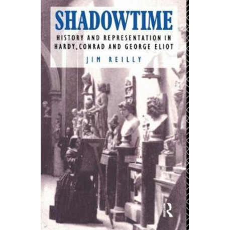 Shadowtime: History and Representation in Hardy, Conrad and George Eliot
