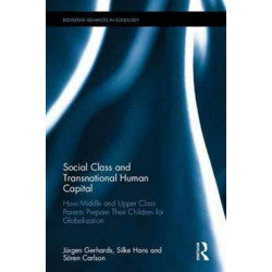 Social Class and Transnational Human Capital: How Middle and Upper Class Parents Prepare Their Children for Globalization