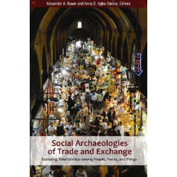 Social Archaeologies of Trade and Exchange: Exploring Relationships among People, Places, and Things