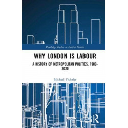 Why London is Labour: A History of Metropolitan Politics, 1900-2020