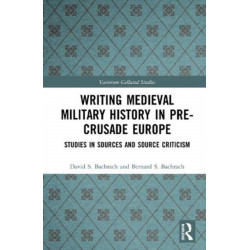 Writing the Military History of Pre-Crusade Europe: Studies in Sources and Source Criticism