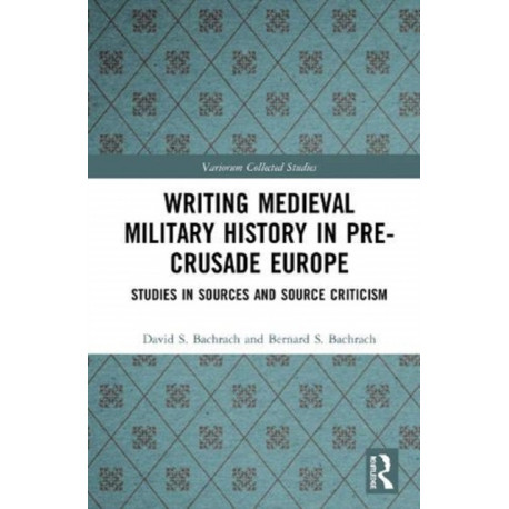 Writing the Military History of Pre-Crusade Europe: Studies in Sources and Source Criticism