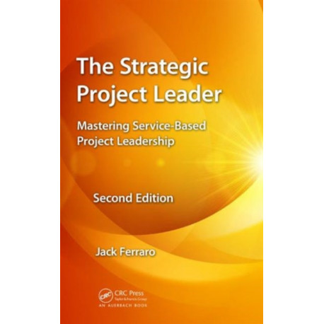 The Strategic Project Leader: Mastering Service-Based Project Leadership, Second Edition