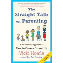 Straight Talk on Parenting: A No-Nonsense Approach on How to Grow a Grown-Up