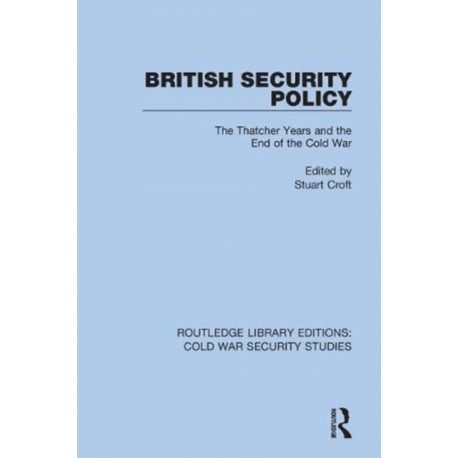 British Security Policy: The Thatcher Years and the End of the Cold War