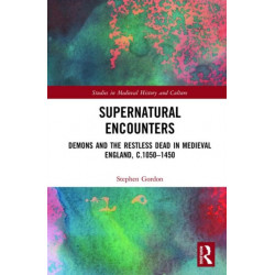 Supernatural Encounters: Demons and the Restless Dead in Medieval England, c.1050–1450