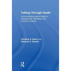 Talking Through Death: Communicating about Death in Interpersonal, Mediated, and Cultural Contexts