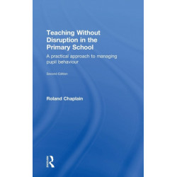 Teaching Without Disruption in the Primary School: A practical approach to managing pupil behaviour