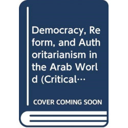Democracy, Reform, and Authoritarianism in the Arab World