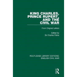 King Charles, Prince Rupert and the Civil War: From Original Letters