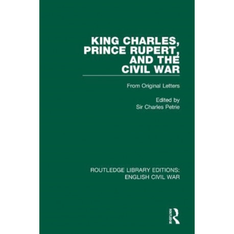 King Charles, Prince Rupert and the Civil War: From Original Letters
