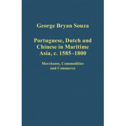Portuguese, Dutch and Chinese in Maritime Asia, c.1585 - 1800: Merchants, Commodities and Commerce
