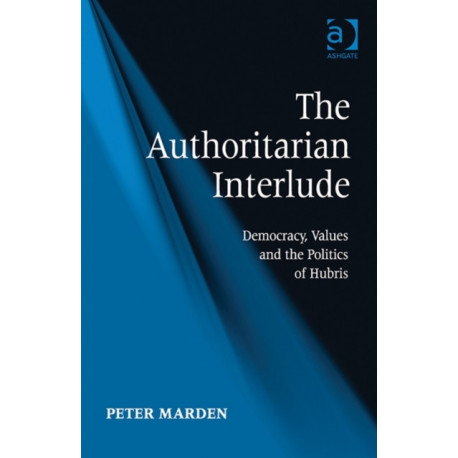 The Authoritarian Interlude: Democracy, Values and the Politics of Hubris
