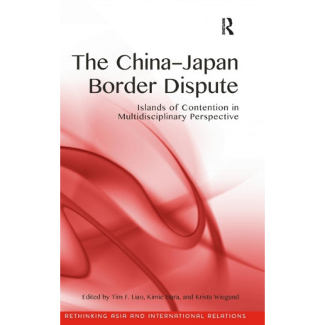 The China-Japan Border Dispute: Islands of Contention in Multidisciplinary Perspective