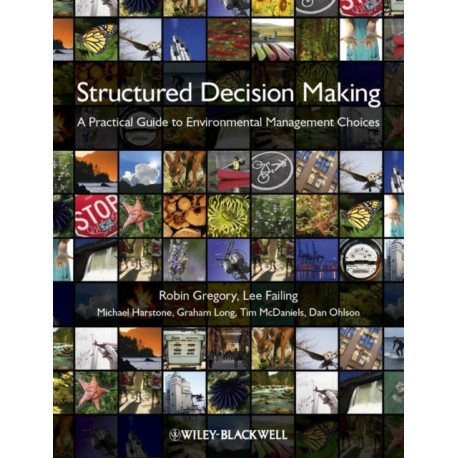Structured Decision Making: A Practical Guide to Environmental Management Choices