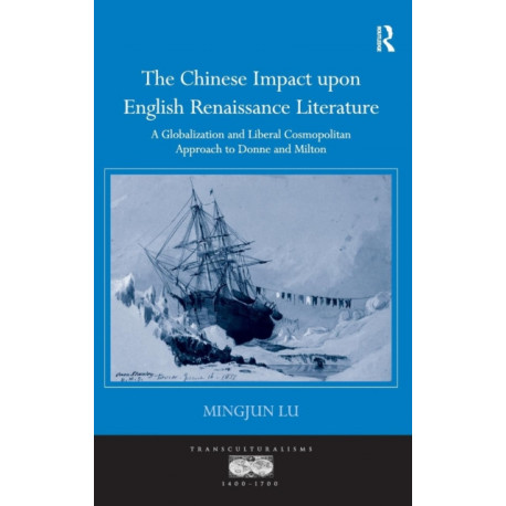 The Chinese Impact upon English Renaissance Literature: A Globalization and Liberal Cosmopolitan Approach to Donne and Milton