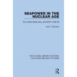 Seapower in the Nuclear Age: The United States Navy and NATO 1949-80