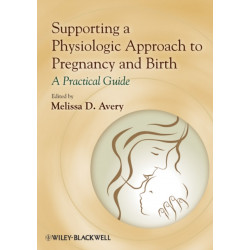 Supporting a Physiologic Approach to Pregnancy and Birth: A Practical Guide
