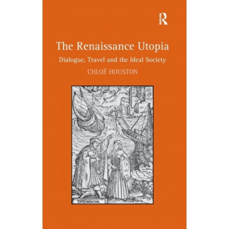 The Renaissance Utopia: Dialogue, Travel and the Ideal Society