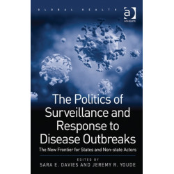 The Politics of Surveillance and Response to Disease Outbreaks: The New Frontier for States and Non-state Actors
