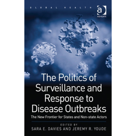 The Politics of Surveillance and Response to Disease Outbreaks: The New Frontier for States and Non-state Actors