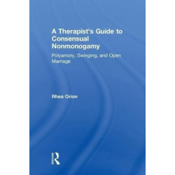 A Therapist’s Guide to Consensual Nonmonogamy: Polyamory, Swinging, and Open Marriage