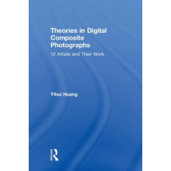 Theories in Digital Composite Photographs: 12 Artists and Their Work