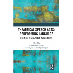 Theatrical Speech Acts: Performing Language: Politics, Translations, Embodiments