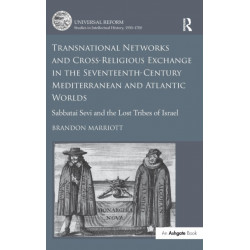 Transnational Networks and Cross-Religious Exchange in the Seventeenth-Century Mediterranean and Atlantic Worlds: Sabbatai Sevi and the Lost Tribes of Israel
